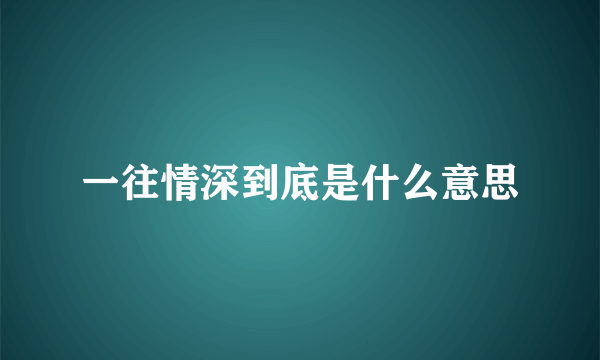 一往情深到底是什么意思