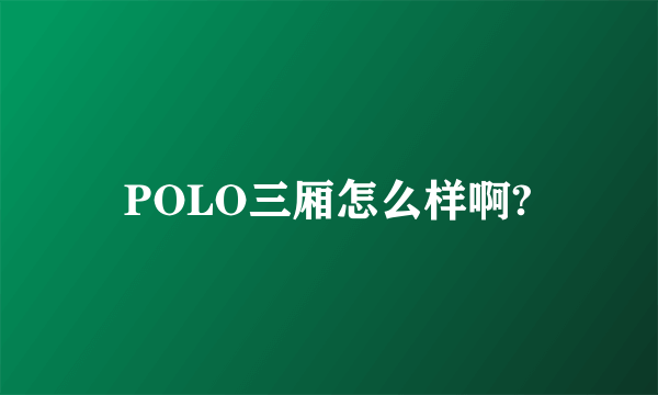 POLO三厢怎么样啊?