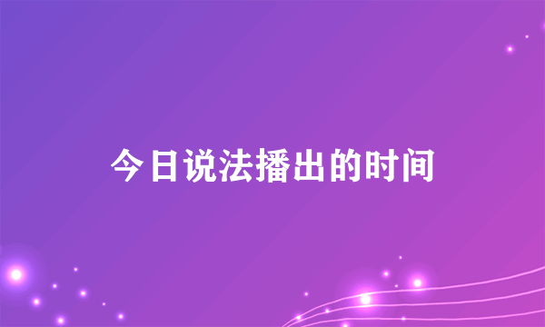 今日说法播出的时间