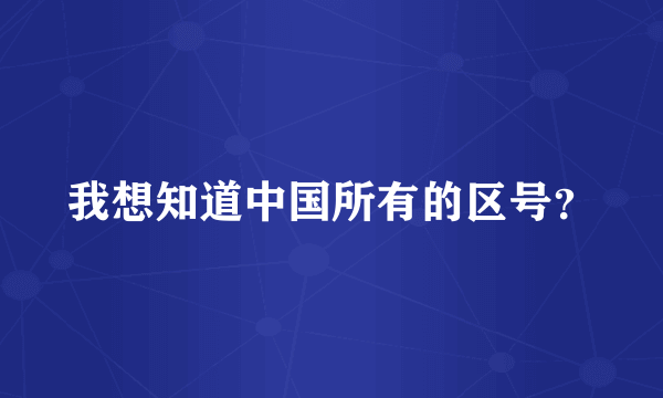 我想知道中国所有的区号？