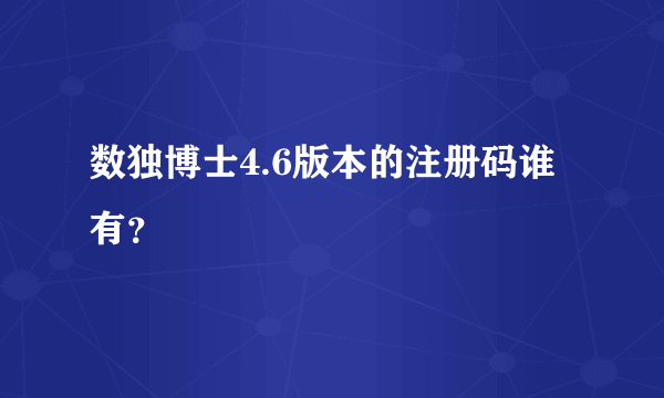 数独博士4.6版本的注册码谁有？