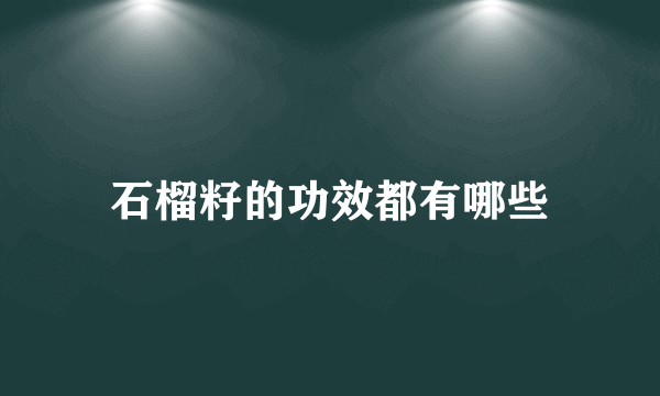 石榴籽的功效都有哪些