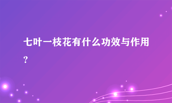 七叶一枝花有什么功效与作用？