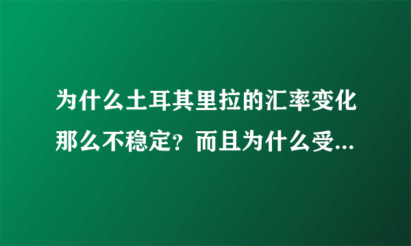 为什么土耳其里拉的汇率变化那么不稳定？而且为什么受美元影响那么强烈？