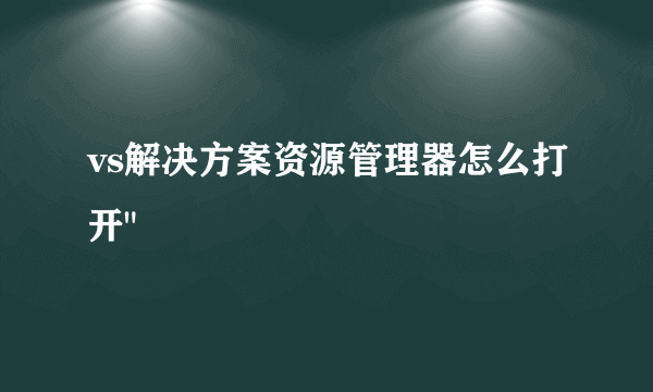 vs解决方案资源管理器怎么打开