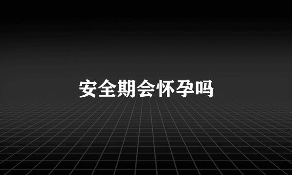 安全期会怀孕吗