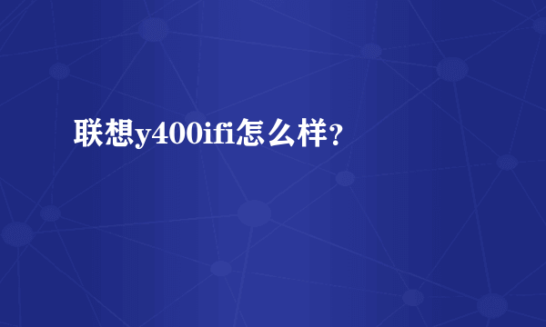 联想y400ifi怎么样？