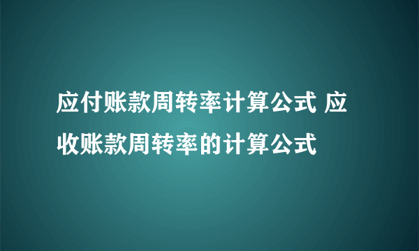 应付账款周转率计算公式 应收账款周转率的计算公式