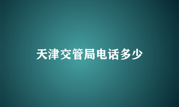 天津交管局电话多少