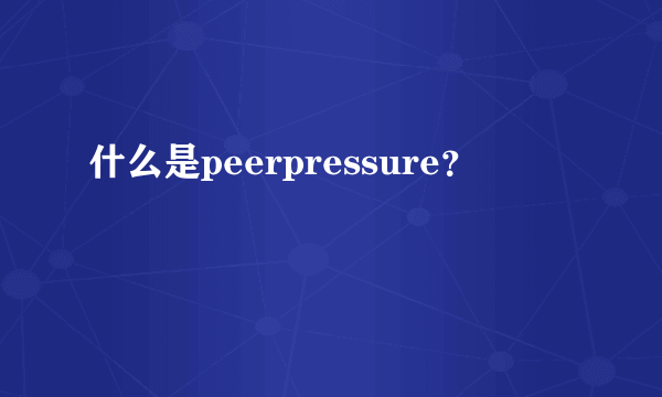 什么是peerpressure？