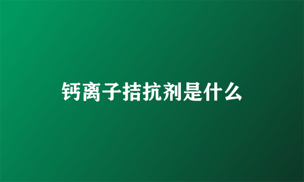 钙离子拮抗剂是什么