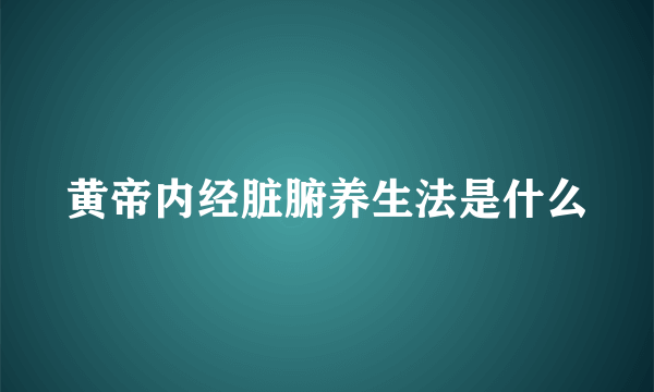 黄帝内经脏腑养生法是什么