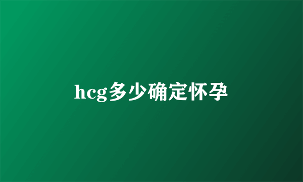 hcg多少确定怀孕