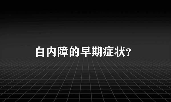 白内障的早期症状？