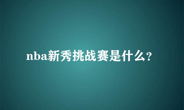 nba新秀挑战赛是什么？