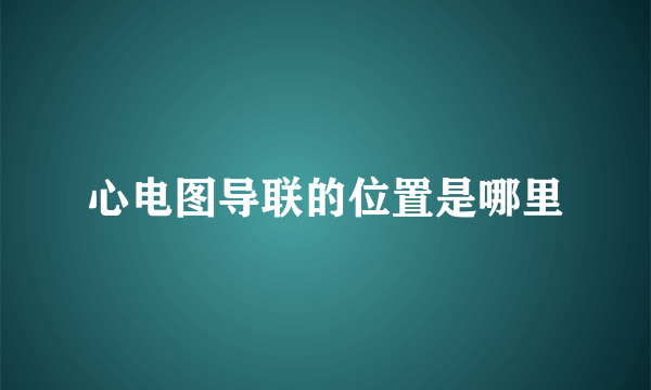 心电图导联的位置是哪里