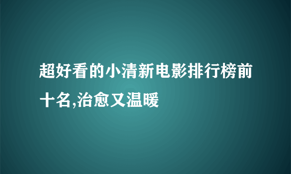 超好看的小清新电影排行榜前十名,治愈又温暖