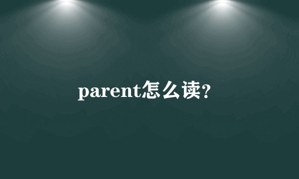 parent怎么读？