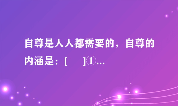 自尊是人人都需要的，自尊的内涵是：[     ]①自我尊重 ② 妄自尊大 ③不向别人卑躬屈膝 ④不允许别人歧视、侮辱A、①②③    　　  B、②③④  　      C、①③④      　 D、①②④