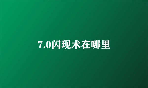 7.0闪现术在哪里