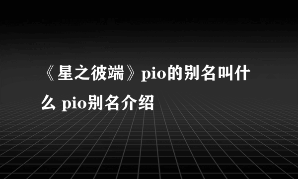 《星之彼端》pio的别名叫什么 pio别名介绍