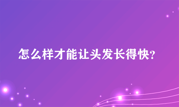 怎么样才能让头发长得快？