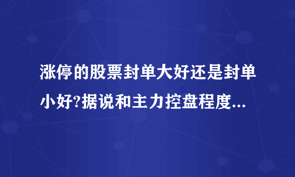 涨停的股票封单大好还是封单小好?据说和主力控盘程度有关?哪一种第二天还能大涨？