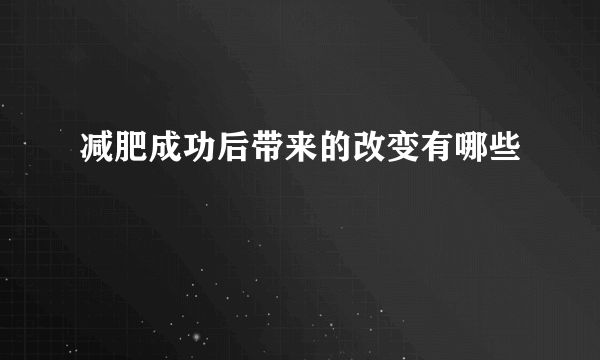 减肥成功后带来的改变有哪些