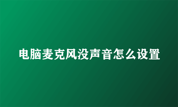 电脑麦克风没声音怎么设置