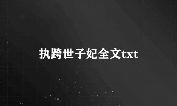 执跨世子妃全文txt