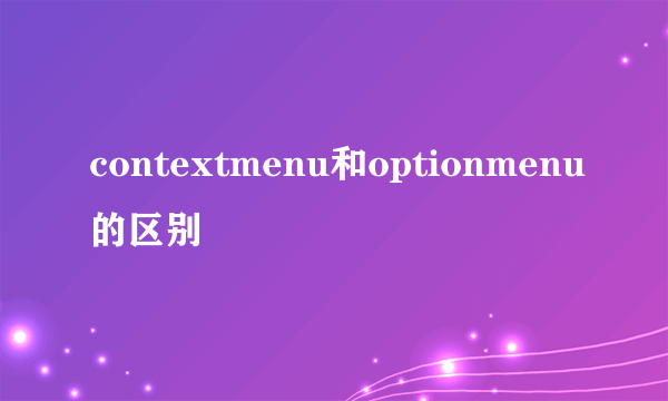 contextmenu和optionmenu的区别