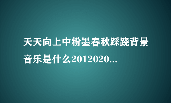 天天向上中粉墨春秋踩跷背景音乐是什么20120203那期的