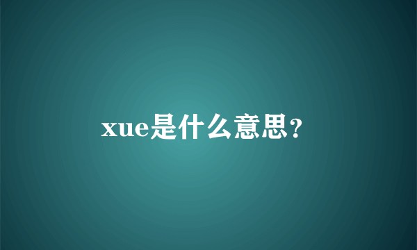 xue是什么意思？