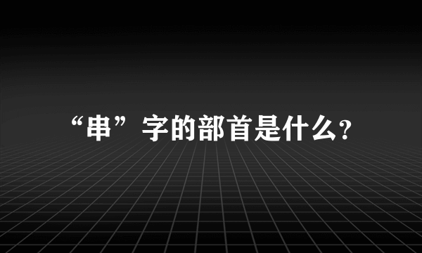 “串”字的部首是什么？