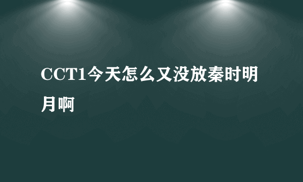 CCT1今天怎么又没放秦时明月啊