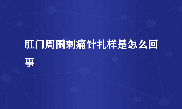 肛门周围刺痛针扎样是怎么回事