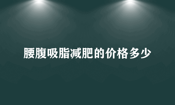 腰腹吸脂减肥的价格多少