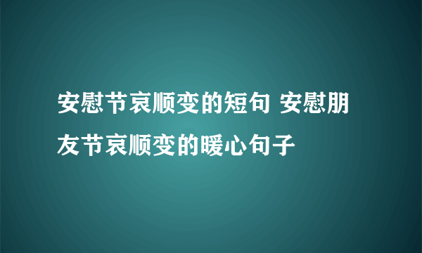 安慰节哀顺变的短句 安慰朋友节哀顺变的暖心句子