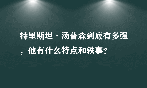 特里斯坦·汤普森到底有多强，他有什么特点和轶事？