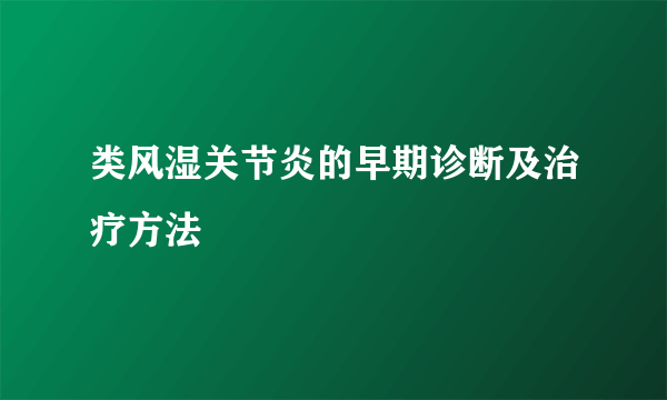 类风湿关节炎的早期诊断及治疗方法