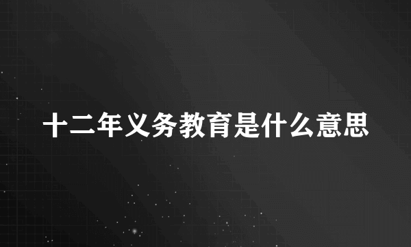 十二年义务教育是什么意思