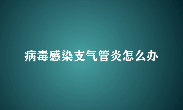 病毒感染支气管炎怎么办