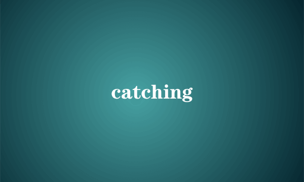 catching