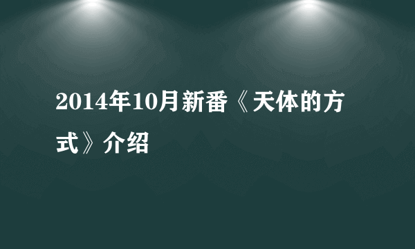 2014年10月新番《天体的方式》介绍