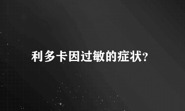 利多卡因过敏的症状？