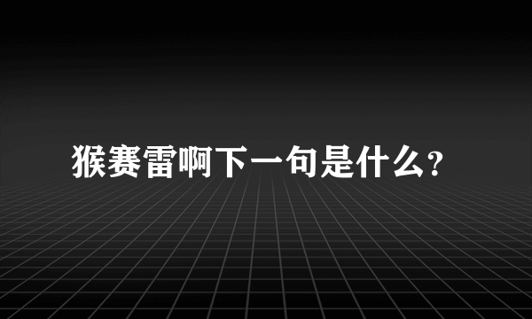 猴赛雷啊下一句是什么？