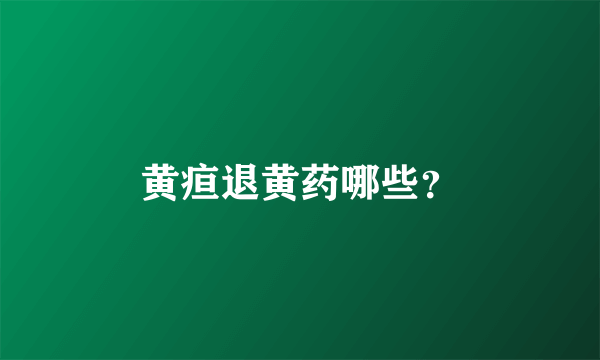 黄疸退黄药哪些？