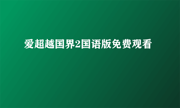 爱超越国界2国语版免费观看