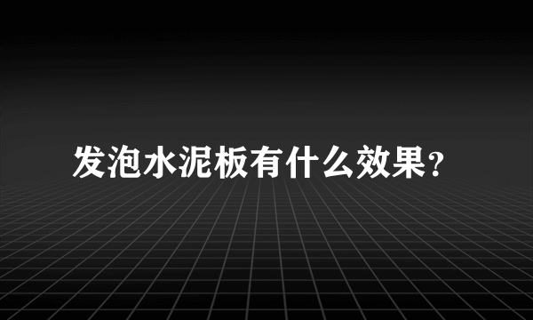 发泡水泥板有什么效果？