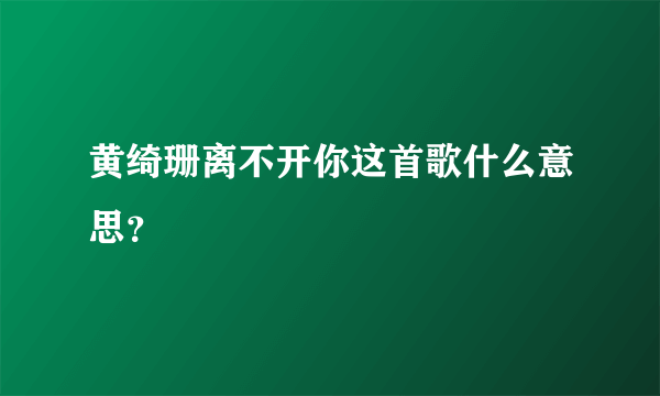 黄绮珊离不开你这首歌什么意思？